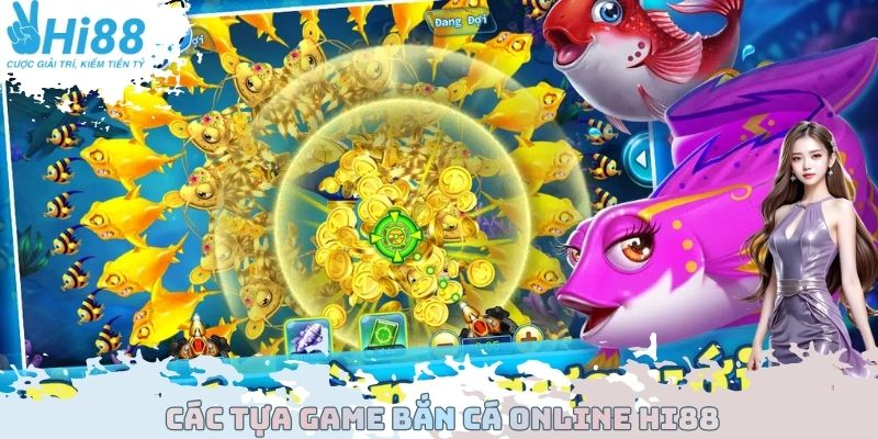 Các tựa Game bắn cá Online Hi88