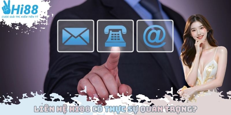 Liên hệ Hi88 có thực sự quan trọng?